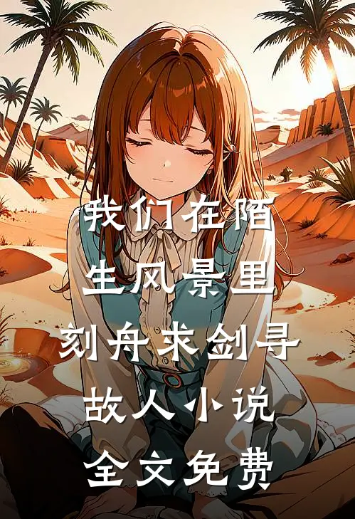 我们在陌生风景里，刻舟求剑寻故人小说全文免费