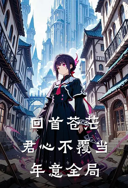 回首苍茫，君心不覆当年意全局
