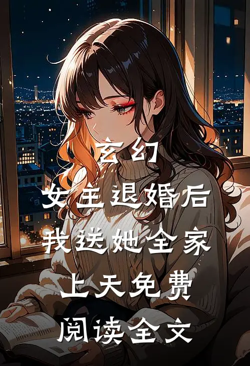 玄幻女主退婚后,我送她全家上天免费阅读全文