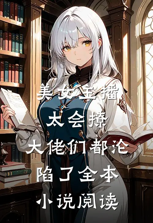 美女主播太会撩,大佬们都沦陷了全本阅读
