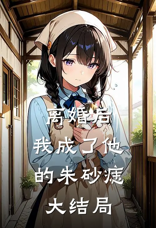 离婚后,我成了他的朱砂痣大结局