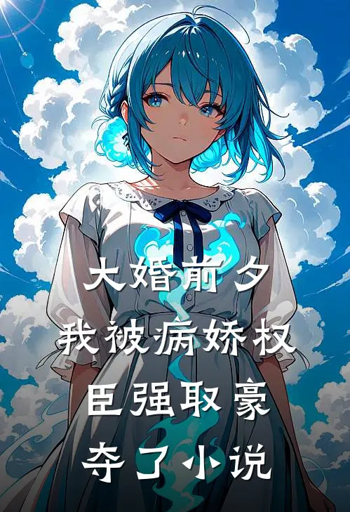 大婚前夕,我被病娇权臣强取豪夺了全文免费阅读