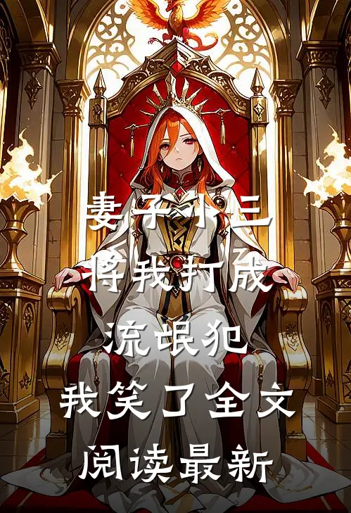 妻子小三将我打成流氓犯,我笑了全文阅读最新版