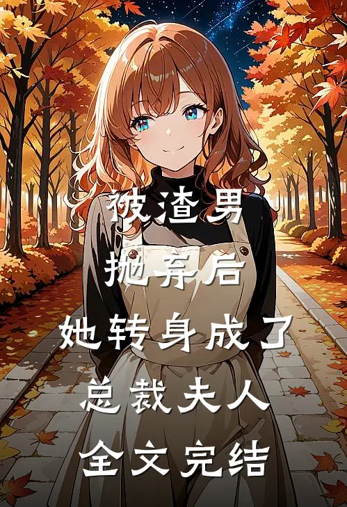 被渣男抛弃后,她转身成了总裁夫人全文完结免费阅读