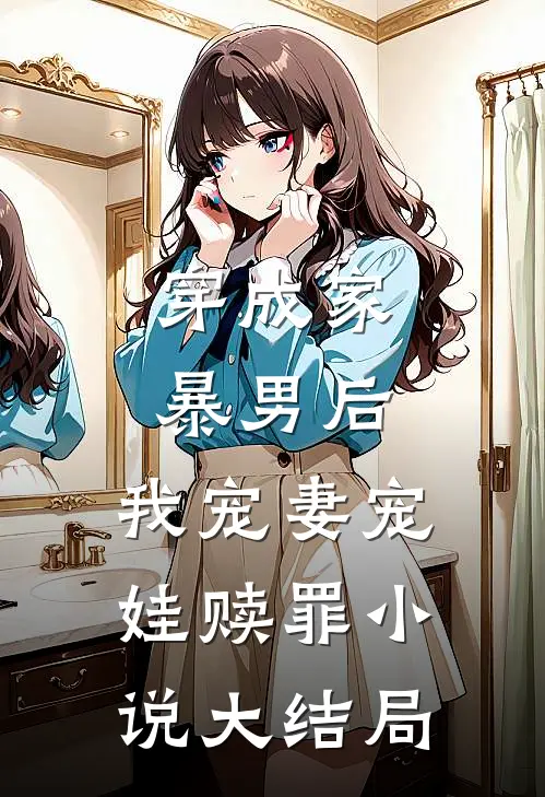 穿成家暴男后,我宠妻宠娃赎罪大结局免费阅读