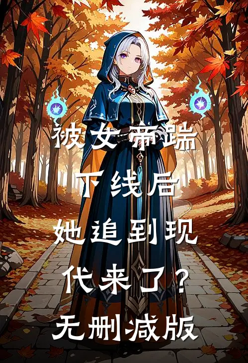 被女帝踹下线后,她追到现代来了?无删减版