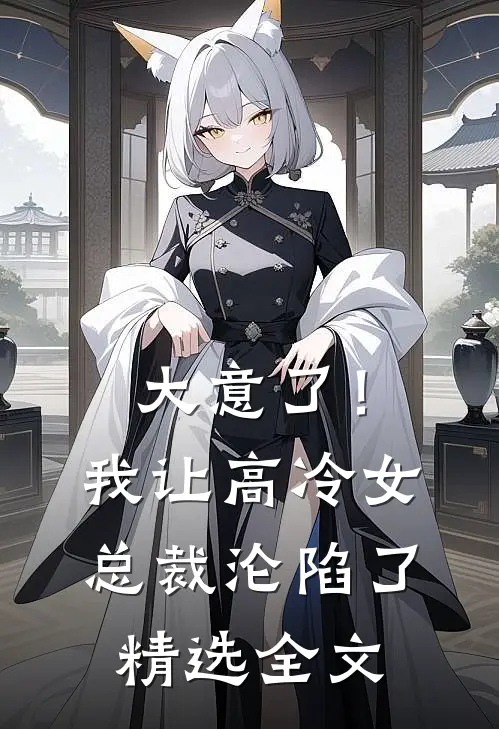 大意了!我让高冷女总裁沦陷了精选全文免费