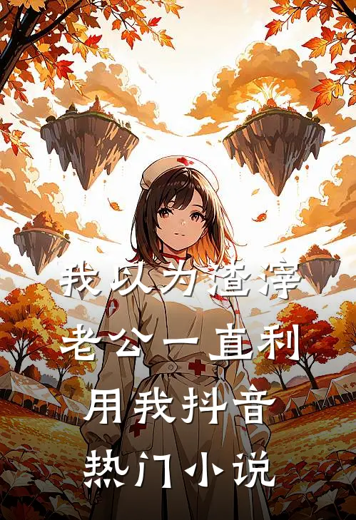 我以为渣滓老公一直利用我抖音热门小说