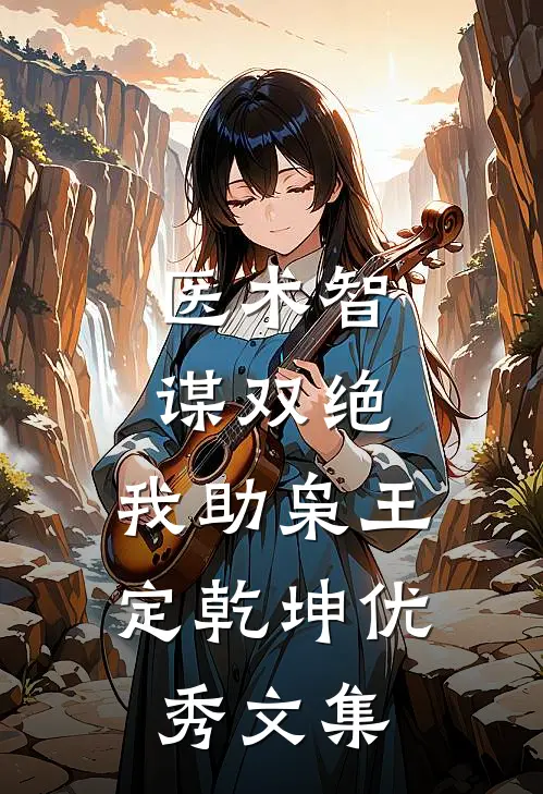 医术智谋双绝，我助枭王定乾坤优秀文集