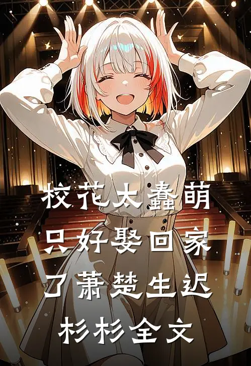 校花太蠢萌,只好娶回家了萧楚生迟杉杉全文在线阅读