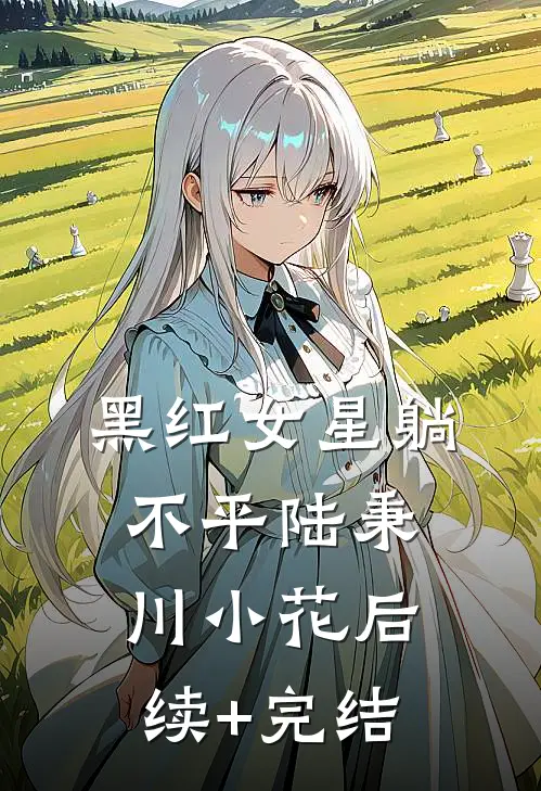 黑红女星躺不平陆秉川小花后续+完结