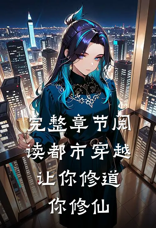 完整章节阅读都市穿越让你修道你修仙的