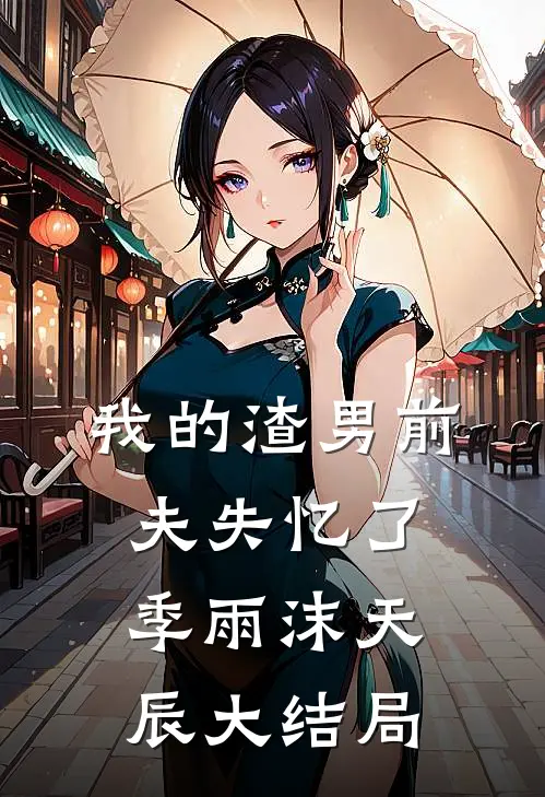 我的渣男前夫失忆了季雨沫天辰大结局