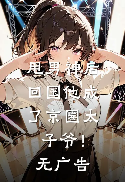 甩男神后,回国他成了京圈太子爷!无广告