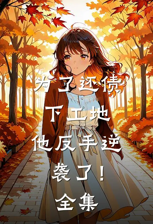 为了还债下工地,他反手逆袭了!全集免费阅读