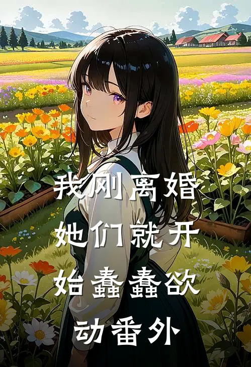 我刚离婚,她们就开始蠢蠢欲动番外