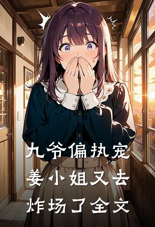 九爷偏执宠：姜小姐又去炸场了全文