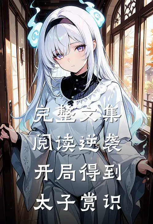 完整文集阅读逆袭开局得到太子赏识的