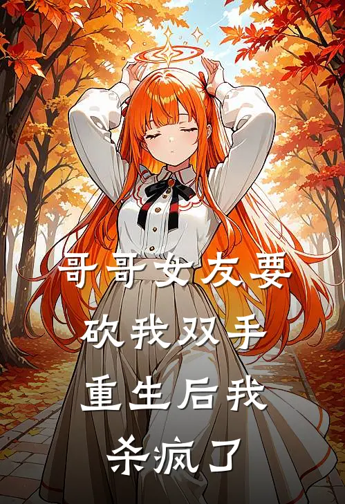 哥哥女友要砍我双手,重生后我杀疯了
