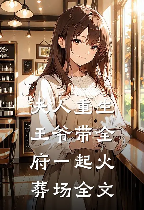 夫人重生,王爷带全府一起火葬场全文