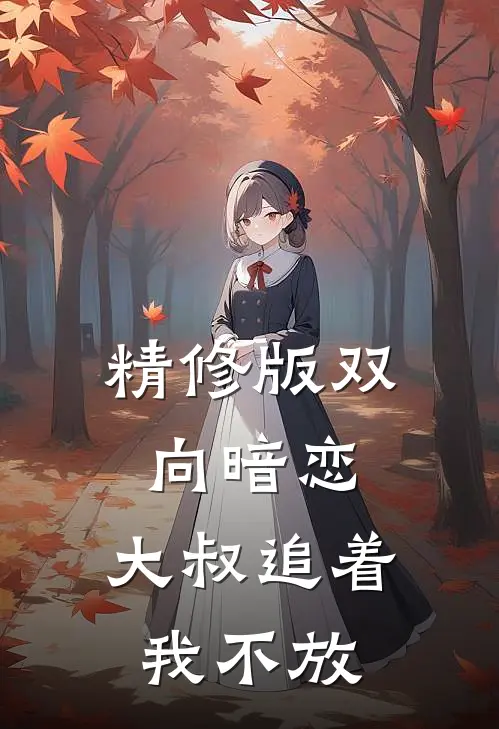 精修版双向暗恋：大叔追着我不放