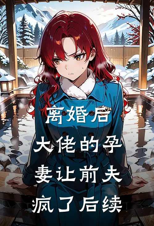 离婚后,大佬的孕妻让前夫疯了后续