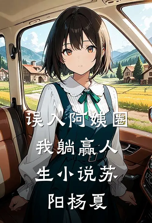 误入阿姨圈，我躺赢人生小说苏阳杨夏