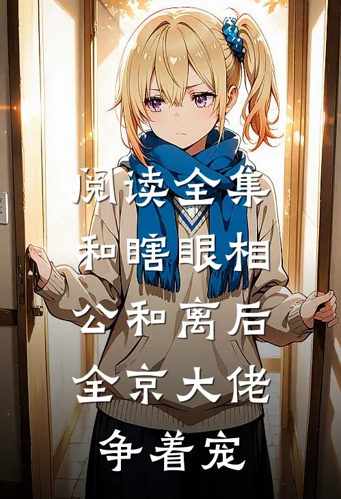 阅读全集和瞎眼相公和离后，全京大佬争着宠