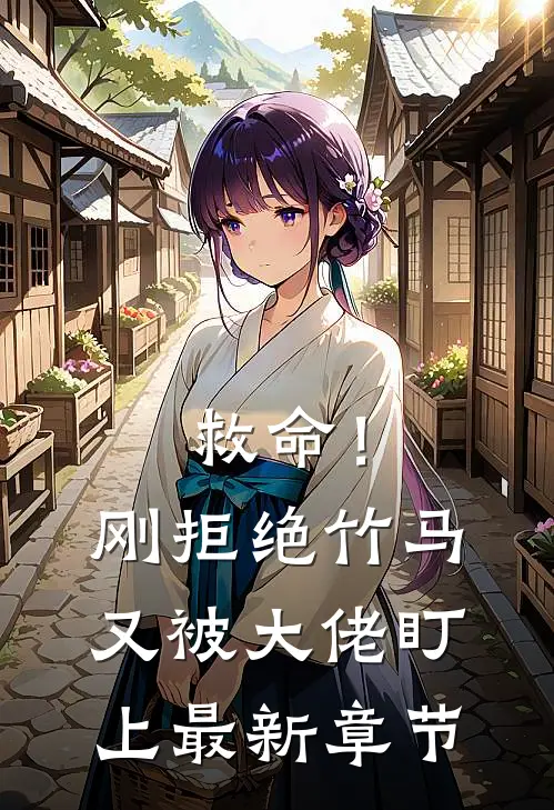 救命!刚拒绝竹马,又被大佬盯上最新章节免费阅读