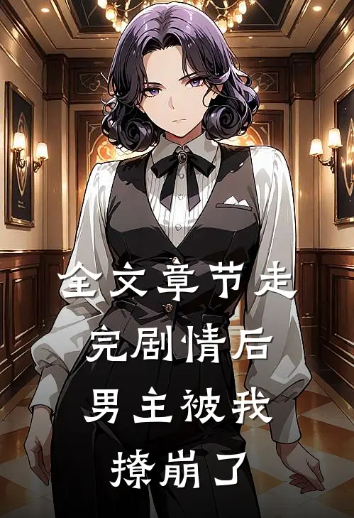 全文章节走完剧情后,男主被我撩崩了