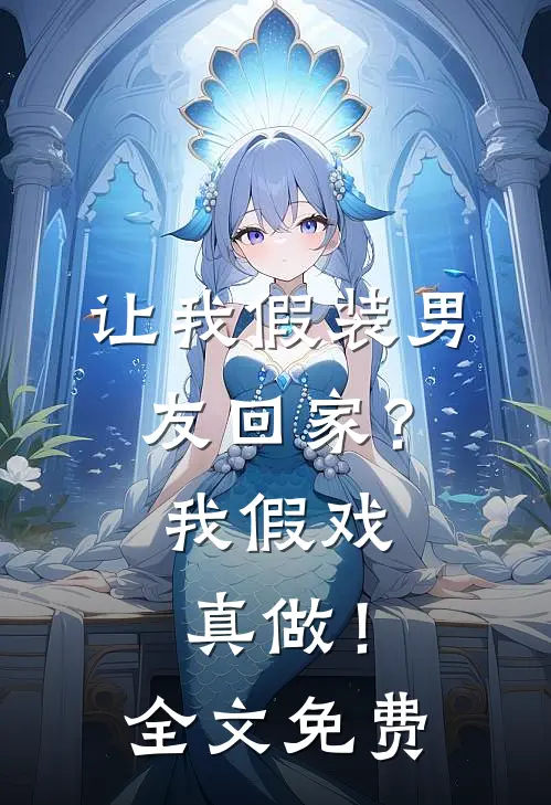让我假装男友回家?我假戏真做!全文免费