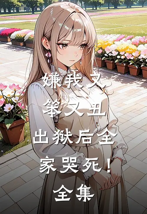嫌我又笨又丑,出狱后全家哭死!全集免费观看