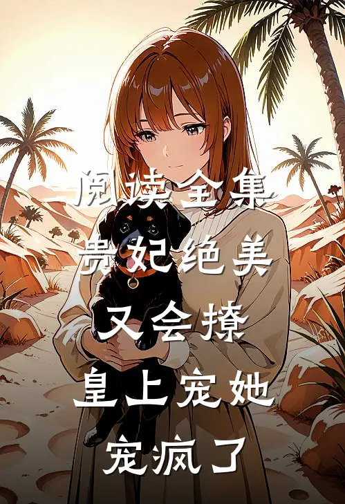 阅读全集贵妃绝美又会撩,皇上宠她宠疯了