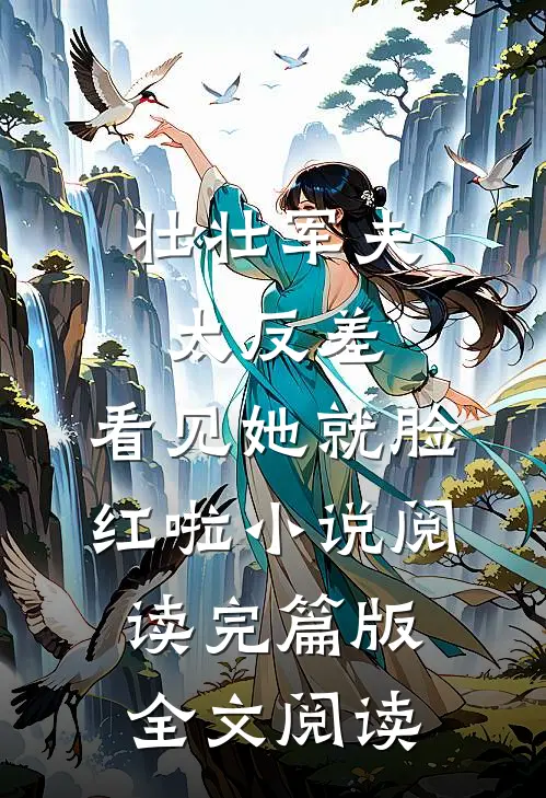 壮壮军夫太反差，看见她就脸红啦小说阅读完篇版全文阅读