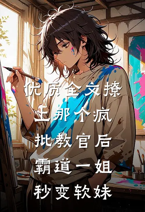 优质全文撩上那个疯批教官后，霸道一姐秒变软妹