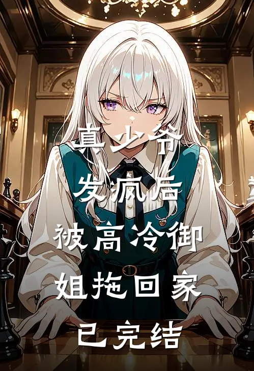 真少爷发疯后,被高冷御姐拖回家已完结了吗