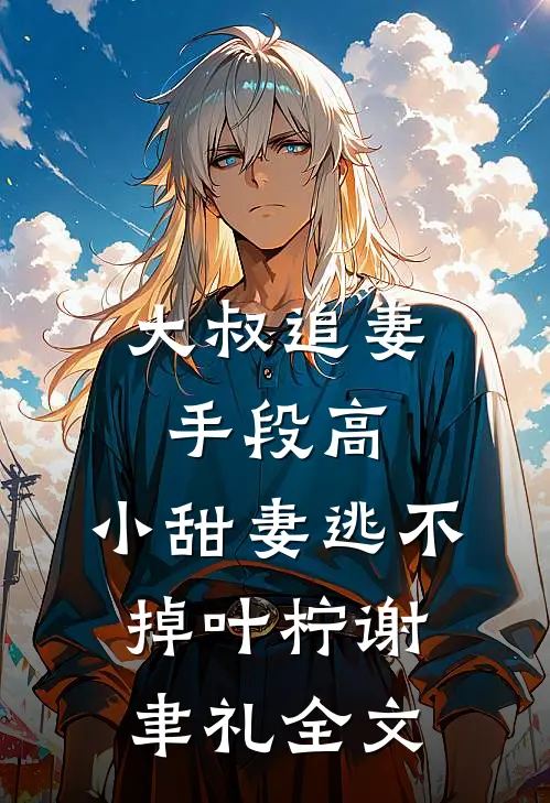 大叔追妻手段高，小甜妻逃不掉叶柠谢聿礼全文