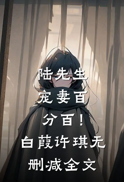 陆先生：宠妻百分百！白葭许琪无删减全文