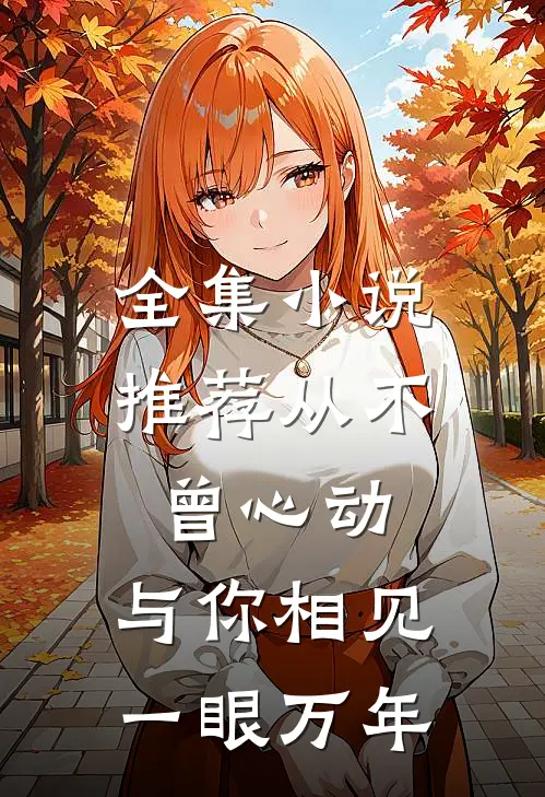 全集推荐从不曾心动,与你相见一眼万年免费观看