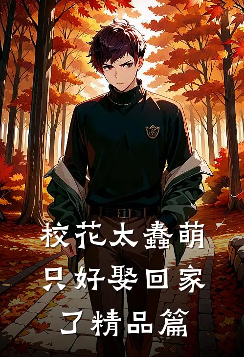 校花太蠢萌,只好娶回家了精品篇在线阅读