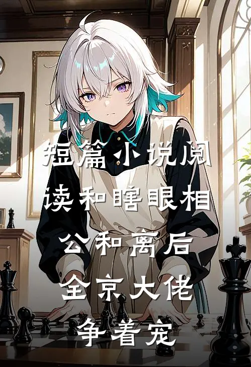 短篇小说阅读和瞎眼相公和离后，全京大佬争着宠