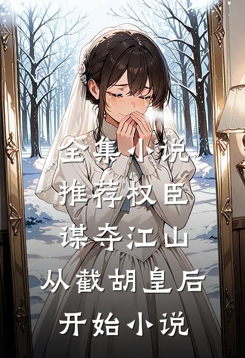 全集小说推荐权臣:谋夺江山,从截胡皇后开始小说