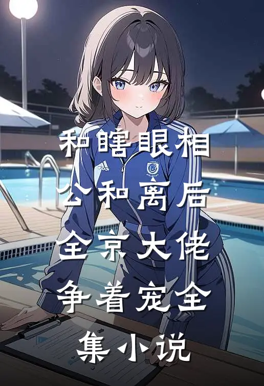 和瞎眼相公和离后，全京大佬争着宠全集小说