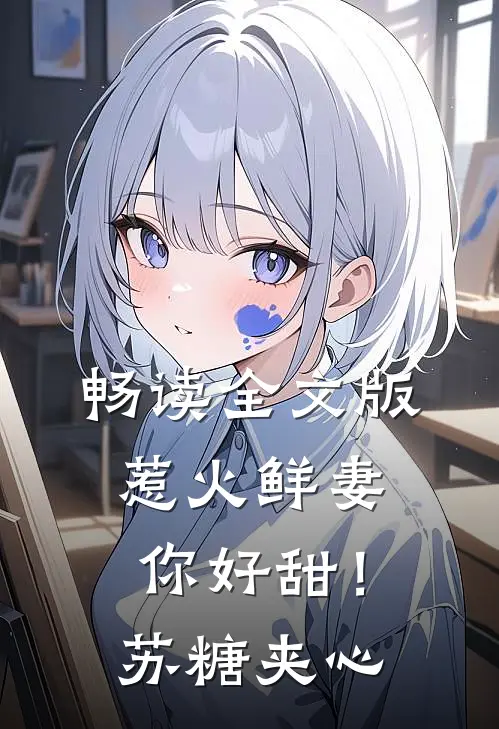 畅读全文版惹火鲜妻，你好甜！-苏糖夹心