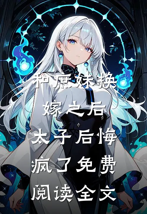 和庶妹换嫁之后,太子后悔疯了免费阅读全文