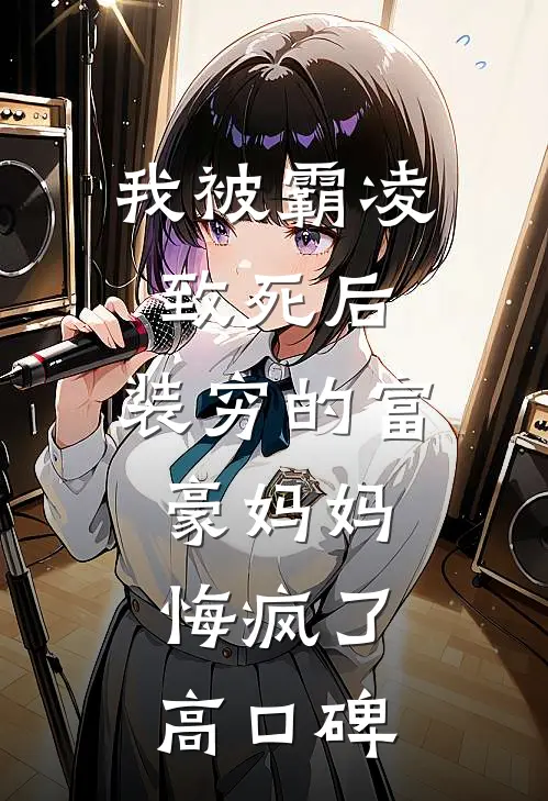 我被霸凌致死后，装穷的富豪妈妈悔疯了高口碑