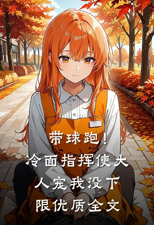 带球跑！冷面指挥使大人宠我没下限优质全文