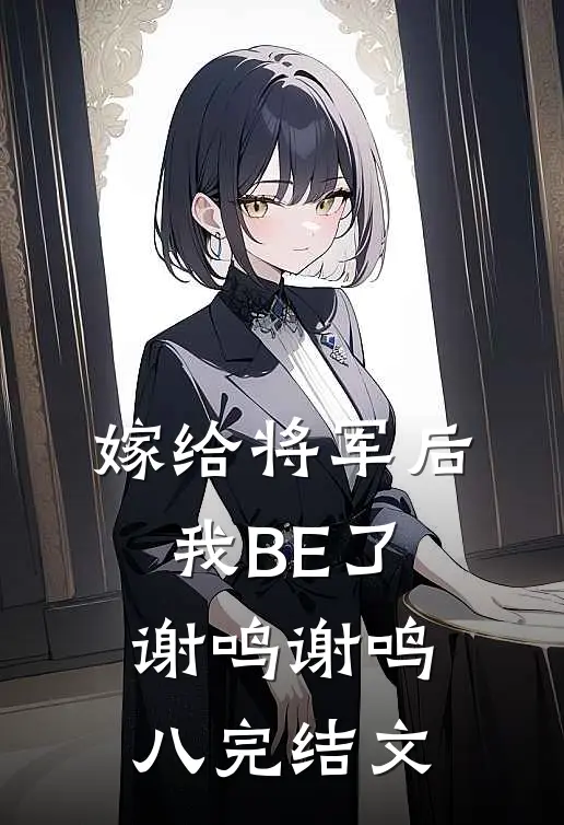 嫁给将军后我BE了谢鸣谢鸣八完结文