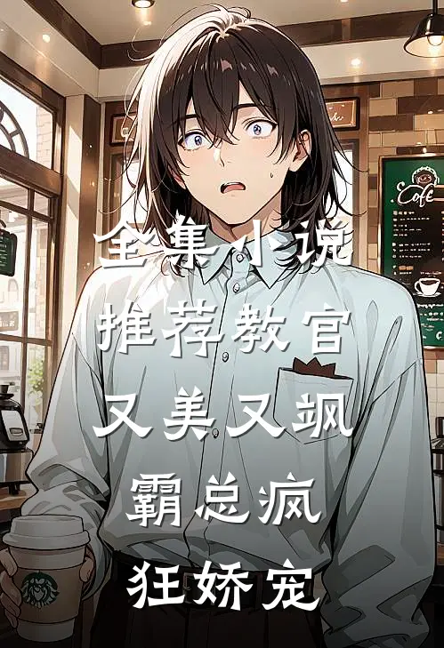 全集小说推荐教官又美又飒，霸总疯狂娇宠