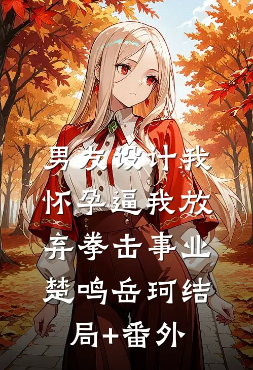 男友设计我怀孕逼我放弃拳击事业楚鸣岳珂结局+番外